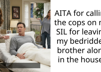 AITA for calling the cops on my SIL for leaving my bedridden brother alone in the house?