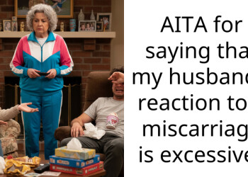 AITA for saying that my husband’s reaction to a miscarriage is excessive?