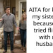 AITA for kicking my sister out because she tried flirting with my husband ?