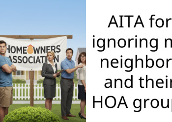 AITA for ignoring my neighbors and their HOA group?