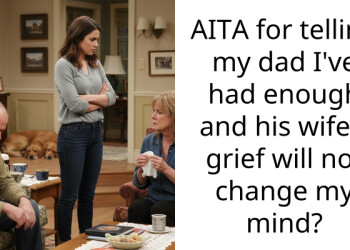 AITA for telling my dad I’ve had enough and his wife’s grief will not change my mind?