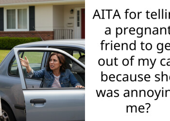 AITA for telling a pregnant friend to get out of my car because she was annoying me?