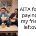 AITA for not paying for my friend’s leftovers