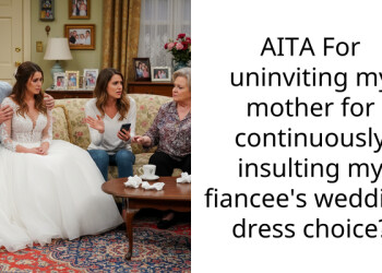 AITA For uninviting my mother for continuously insulting my fiancee’s wedding dress choice?