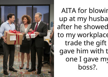 AITA for blowing up at my husband after he showed up to my workplace to trade the gift I gave him with the one I gave my boss?.