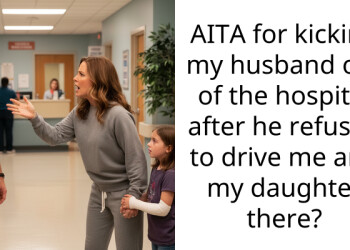 AITA for kicking my husband out of the hospital after he refused to drive me and my daughter there?