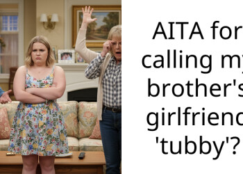 AITA for calling my brother’s girlfriend ‘tubby’?