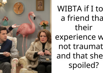 WIBTA if I told a friend that their experience was not traumatic and that she is spoiled?