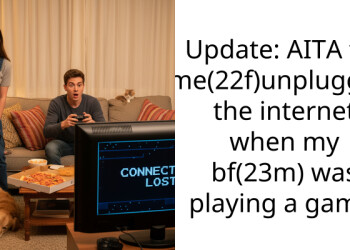 Update: AITA for me(22f)unplugging the internet when my bf(23m) was playing a game.
