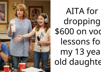 AITA for dropping $600 on vocal lessons for my 13 year old daughter?