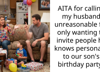 AITA for calling my husband unreasonable for only wanting to invite people he knows personally to our son’s birthday party?