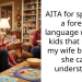 AITA for speaking a foreign language with my kids that upsets my wife because she can’t understand?