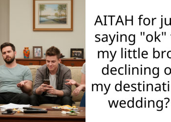 AITAH for just saying “ok” to my little bros declining of my destination wedding?