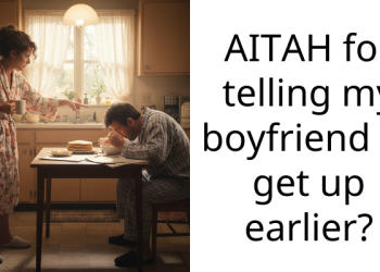 AITAH for telling my boyfriend to get up earlier?