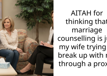 AITAH for thinking that marriage counselling is just my wife trying to break up with me through a proxy?