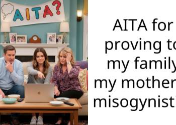 AITA for proving to my family my mother is misogynistic?