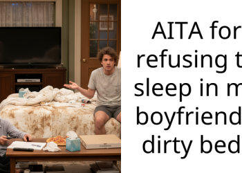 AITA for refusing to sleep in my boyfriend’s dirty bed?