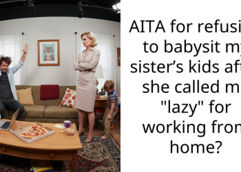AITA for refusing to babysit my sister’s kids after she called me “lazy” for working from home?