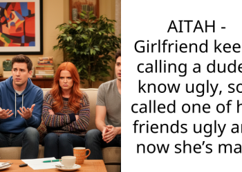 AITAH – Girlfriend keeps calling a dude I know ugly, so I called one of her friends ugly and now she’s mad.