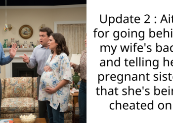 Update 2 : Aita for going behind my wife’s back and telling her pregnant sister that she’s being cheated on
