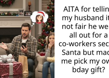 AITA for telling my husband it’s not fair he went all out for a co-workers secret Santa but made me pick my own bday gift?