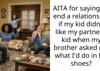 AITA for saying I’d end a relationship if my kid didn’t like my partner’s kid when my brother asked me what I’d do in his shoes?