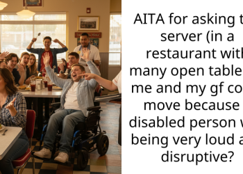 AITA for asking the server (in a restaurant with many open tables) if me and my gf could move because a disabled person was being very loud and disruptive?