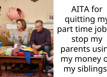 AITA for quitting my part time job to stop my parents using my money on my siblings?