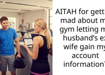 AITAH for getting mad about my gym letting my husband’s ex wife gain my account information?