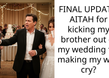 FINAL UPDATE: AITAH for kicking my brother out of my wedding for making my wife cry?