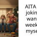 AITA for joking I want a week to myself?