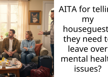AITA for telling my houseguests they need to leave over mental health issues?