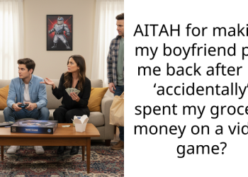 AITAH for making my boyfriend pay me back after he ‘accidentally’ spent my grocery money on a video game?