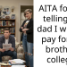 AITA for not telling my dad I will not pay for my brothers college?