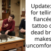 Update: AITA for telling my fiancée her tattoo of my dead brother makes me uncomfortable??