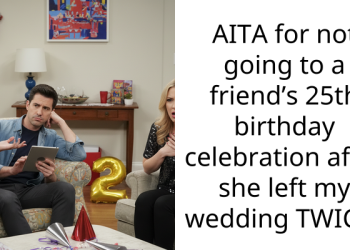 AITA for not going to a friend’s 25th birthday celebration after she left my wedding TWICE?
