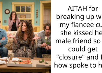AITAH for breaking up with my fiancee cuz she kissed her male friend so he could get “closure” and for how spoke to her?