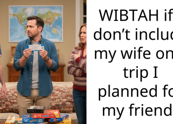 WIBTAH if I don’t include my wife on a trip I planned for my friend?