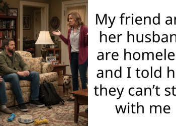 My friend and her husband are homeless and I told her they can’t stay with me
