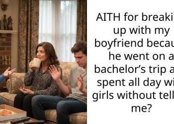 AITH for breaking up with my boyfriend because he went on a bachelor’s trip and spent all day with girls without telling me?