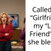 Called my “Girlfriend” my “Lady Friend” and she blew up.