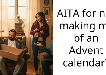 AITA for not making my bf an Advent calendar?
