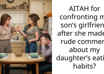 AITAH for confronting my son’s girlfriend after she made a rude comment about my daughter’s eating habits?