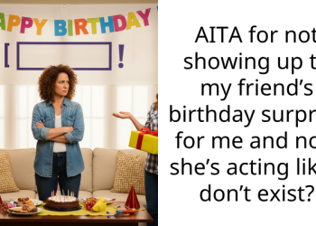 AITA for not showing up to my friend’s birthday surprise for me and now she’s acting like I don’t exist?