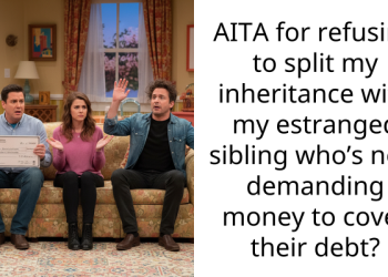 AITA for refusing to split my inheritance with my estranged sibling who’s now demanding money to cover their debt?