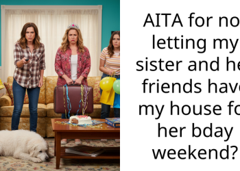 AITA for not letting my sister and her friends have my house for her bday weekend?