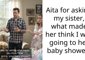 Aita for asking my sister, what made her think I was going to her baby shower?