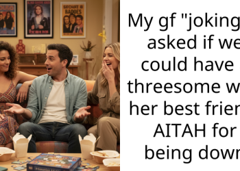 My gf “jokingly” asked if we could have a th****ome with her best friend. AITAH for being down