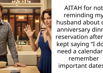 AITAH for not reminding my husband about our anniversary dinner reservation after he kept saying “I don’t need a calendar to remember important dates”?