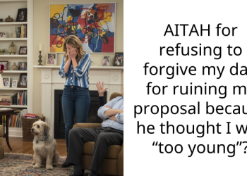 AITAH for refusing to forgive my dad for ruining my proposal because he thought I was “too young”?